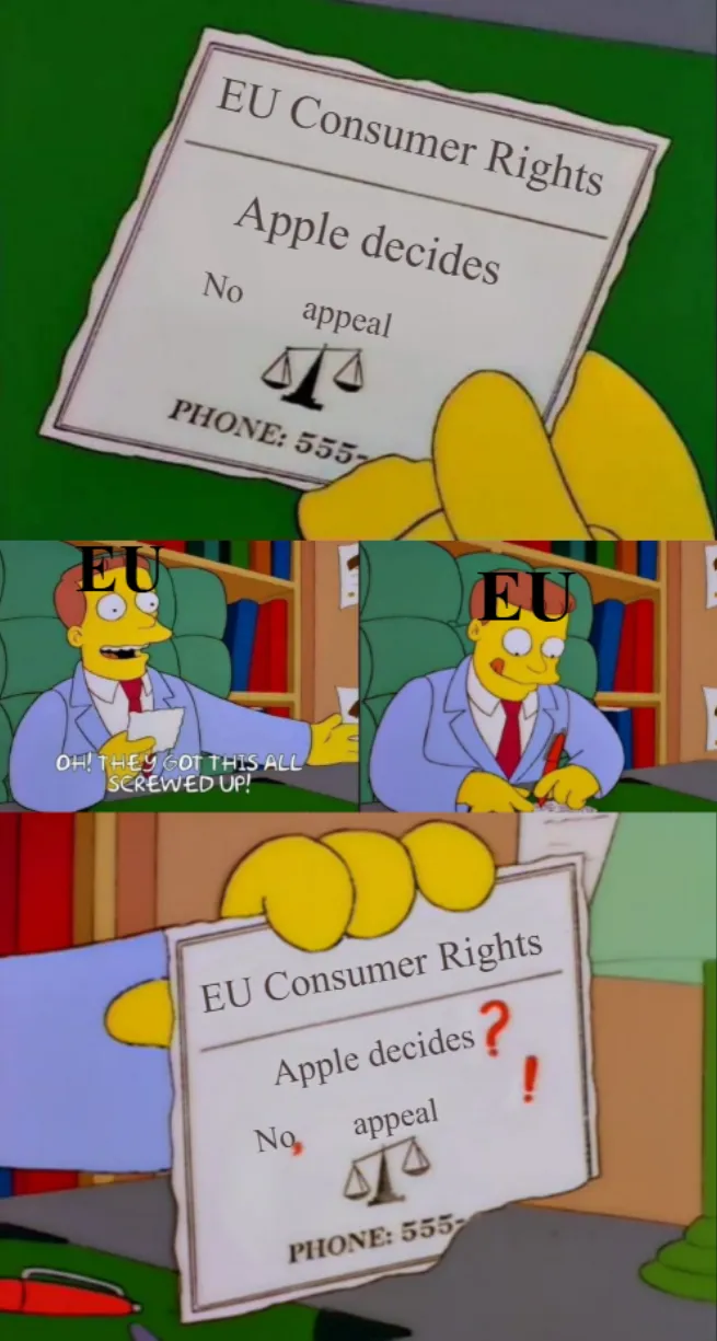 Simpsons meme of Lionel Hutz, labelled EU, holding a business card reading “EU Consumer Rights: Apple decides. No appeal”. He says “Oh! They got this all screwed up!”, marks it with a pen, and holds it up corrected to read “Apple decides? No, appeal!”
